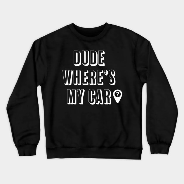 Dude where's my car? Crewneck Sweatshirt by ChrisTeeUSA